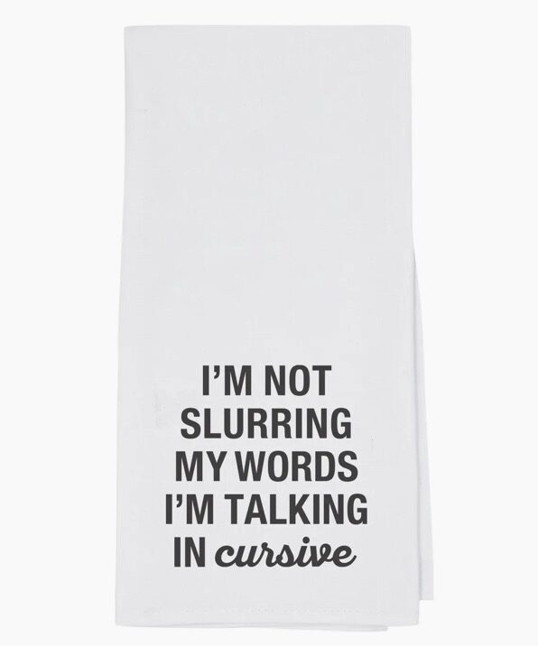 A towel with the words " i 'm not slurring my words, i 'm talking in cursive ".