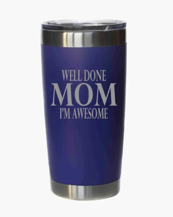 A blue cup with the words " well done mom i 'm awesome ".