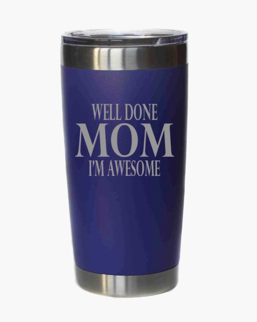 A blue cup with the words " well done mom i 'm awesome ".