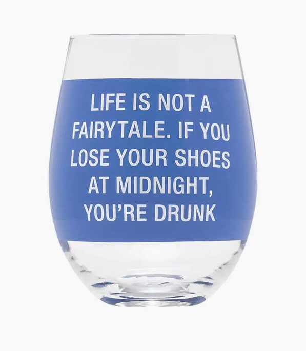 A clear glass with a blue band features the text: "Life is not a fairytale. If you lose your shoes at midnight, you’re drunk.