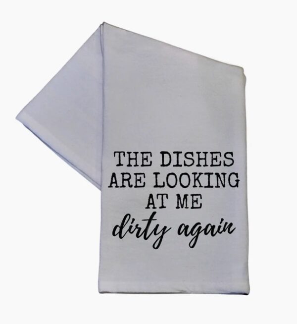 White dish towel with black text saying, "The dishes are looking at me dirty again.