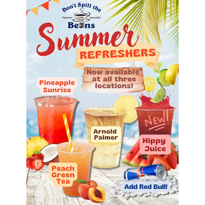 Advertisement for "Don't Spill the Beans" featuring our colorful Summer Refreshers with Club Soda, including Pineapple Sunrise, Arnold Palmer, Peach Green Tea, and Hippy Juice. Available now at three locations!